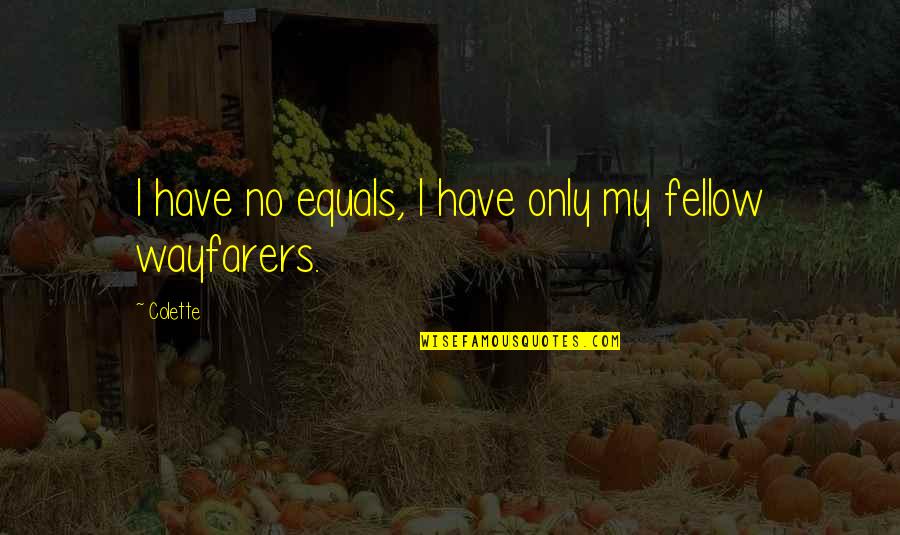 Later When Hes Pics Quotes By Colette: I have no equals, I have only my