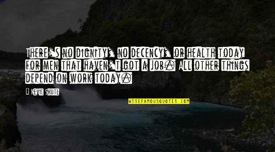 Lateral Move Quotes By Nevil Shute: There's no dignity, no decency, or health today