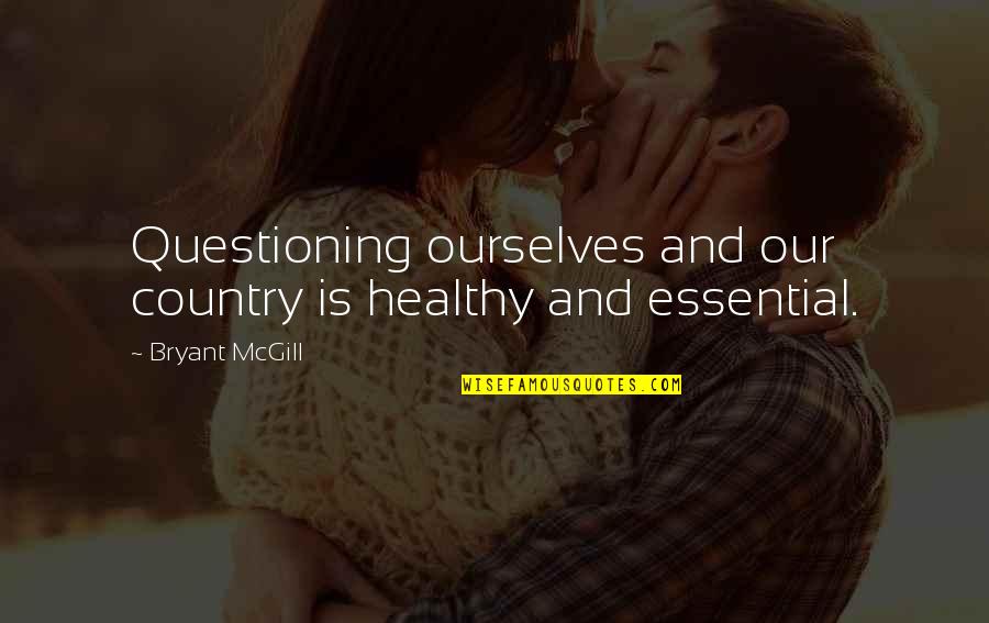 Lateral Thinking Quotes By Bryant McGill: Questioning ourselves and our country is healthy and