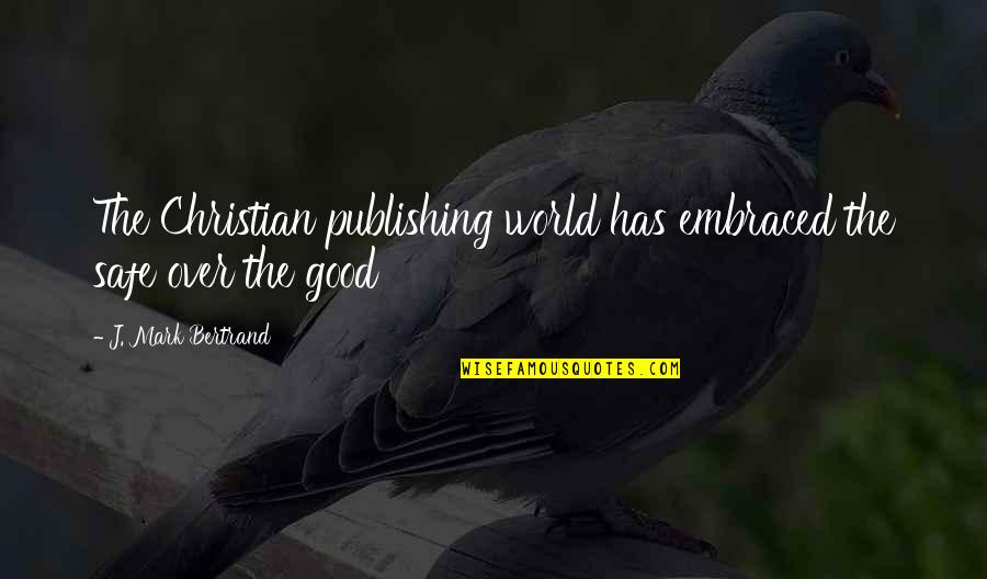 Lateral Thinking Quotes By J. Mark Bertrand: The Christian publishing world has embraced the safe