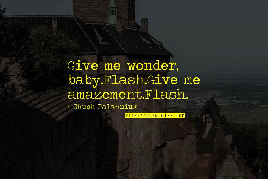 Laterale Recessus Quotes By Chuck Palahniuk: Give me wonder, baby.Flash.Give me amazement.Flash. Laterale Recessus Quotes By Chuck Palahniuk: Give me wonder, baby.Flash.Give me amazement.Flash.