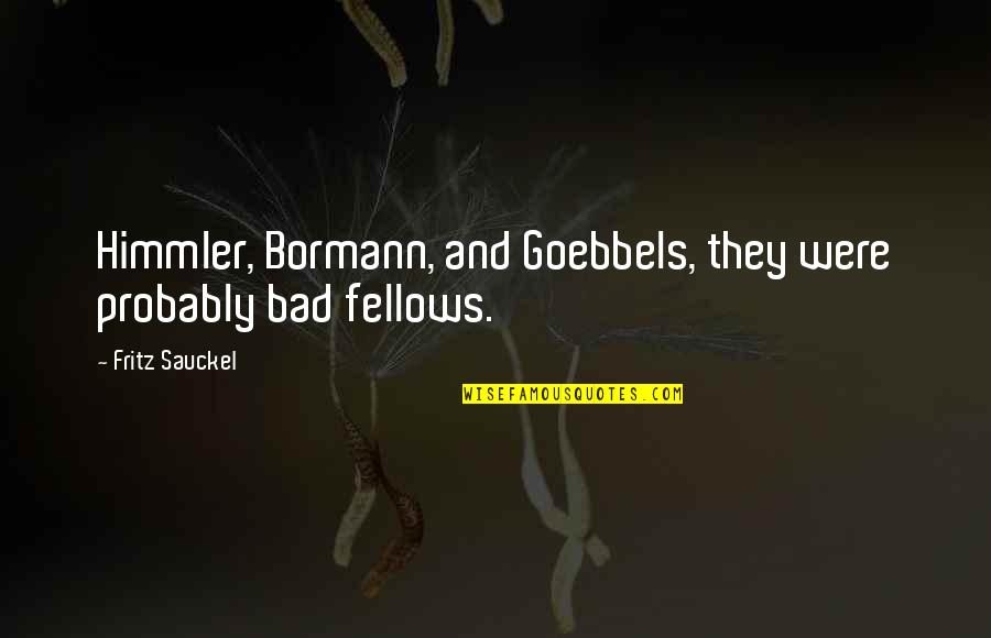Lateralized Diacritic Example Quotes By Fritz Sauckel: Himmler, Bormann, and Goebbels, they were probably bad Lateralized Diacritic Example Quotes By Fritz Sauckel: Himmler, Bormann, and Goebbels, they were probably bad