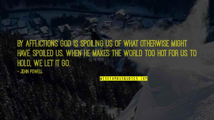 Laterally Anatomy Quotes By John Powell: By afflictions God is spoiling us of what Laterally Anatomy Quotes By John Powell: By afflictions God is spoiling us of what