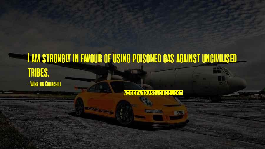 Laterally Quotes By Winston Churchill: I am strongly in favour of using poisoned Laterally Quotes By Winston Churchill: I am strongly in favour of using poisoned