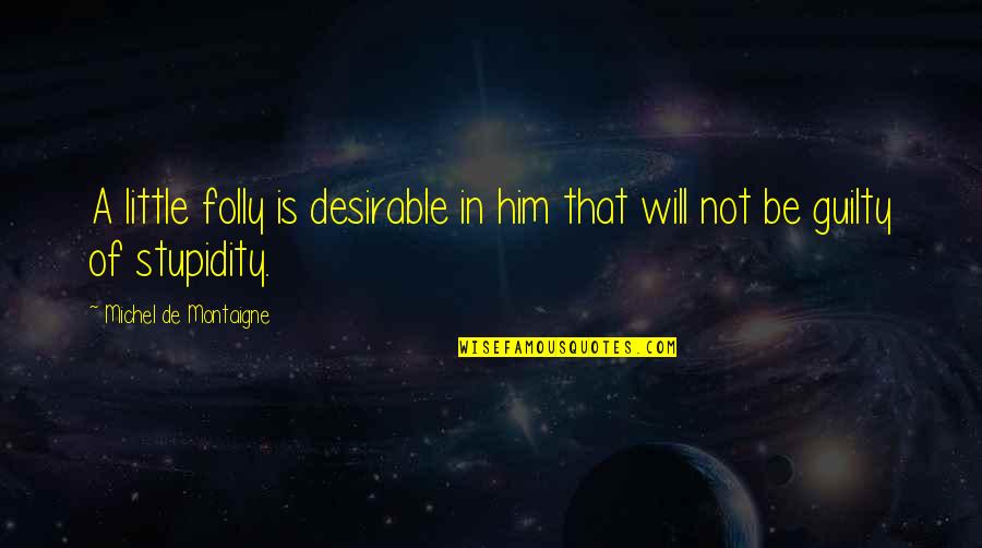 Laterand Quotes By Michel De Montaigne: A little folly is desirable in him that