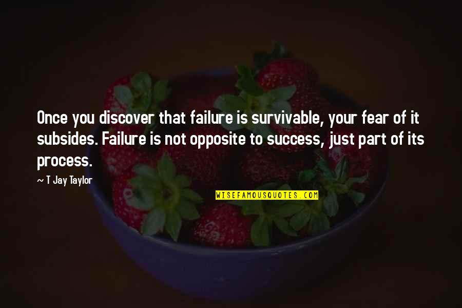 Laterem Quotes By T Jay Taylor: Once you discover that failure is survivable, your Laterem Quotes By T Jay Taylor: Once you discover that failure is survivable, your