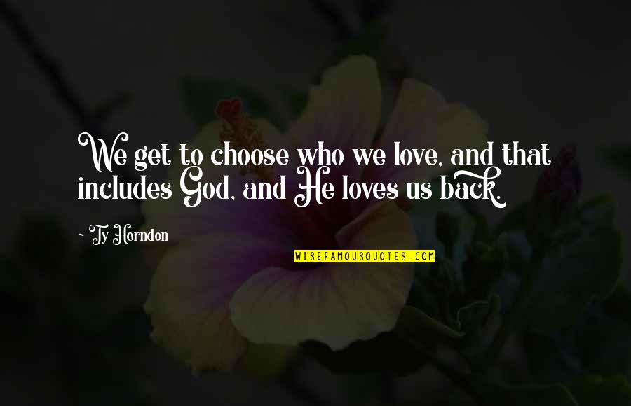 Laterem Quotes By Ty Herndon: We get to choose who we love, and