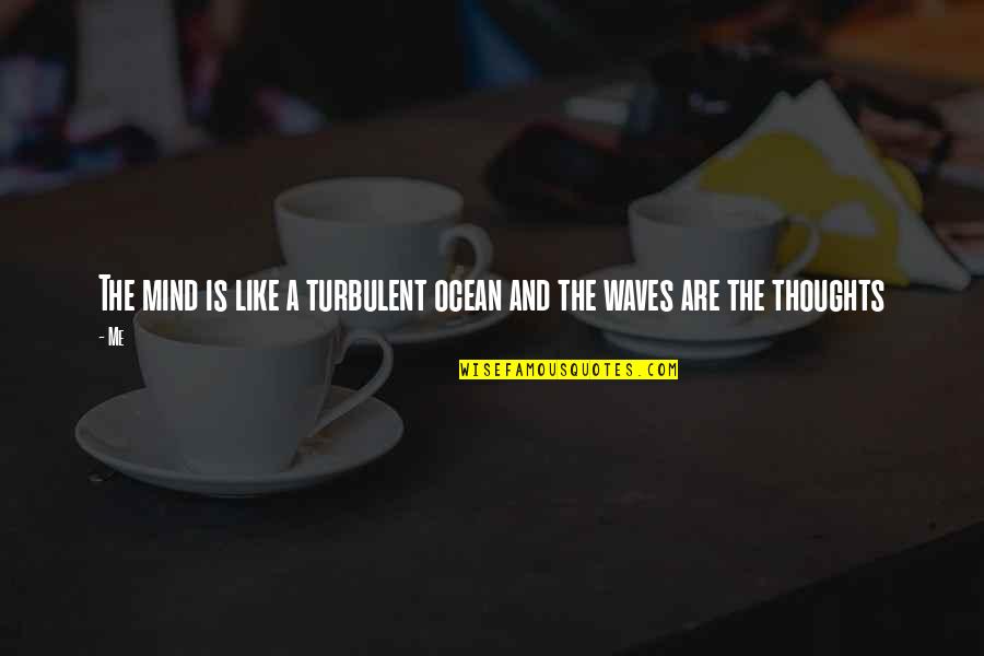 Laterex Quotes By Me: The mind is like a turbulent ocean and