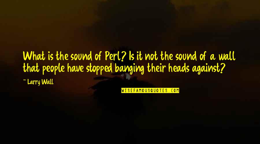 Laterno Log Quotes By Larry Wall: What is the sound of Perl? Is it