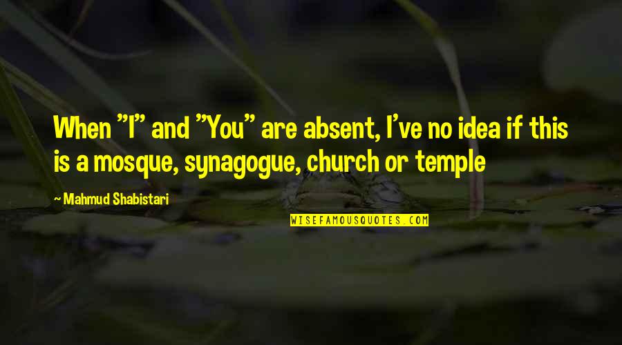 Laternou Quotes By Mahmud Shabistari: When "I" and "You" are absent, I've no Laternou Quotes By Mahmud Shabistari: When "I" and "You" are absent, I've no