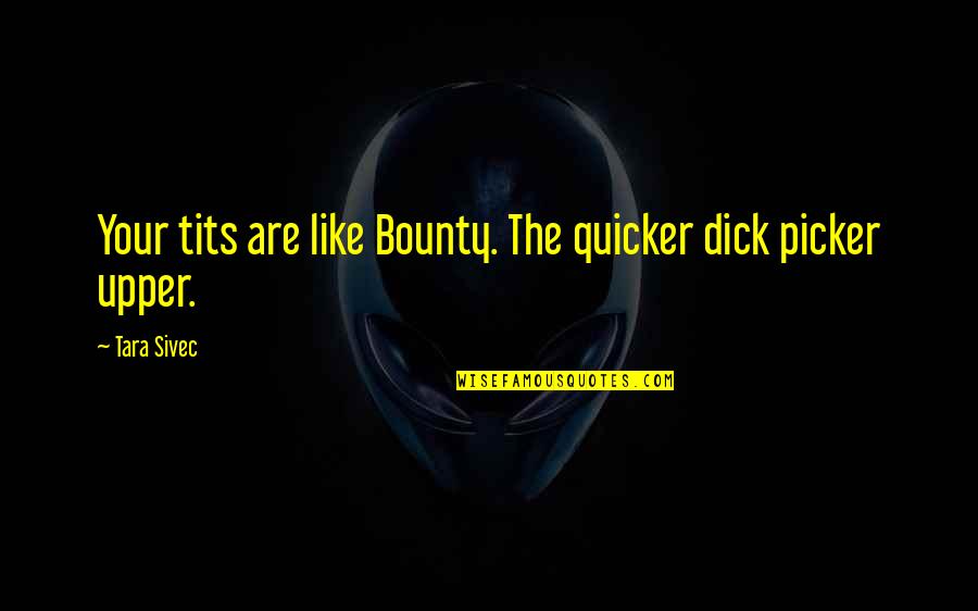 Laterrian Officer Mcintosh Quotes By Tara Sivec: Your tits are like Bounty. The quicker dick