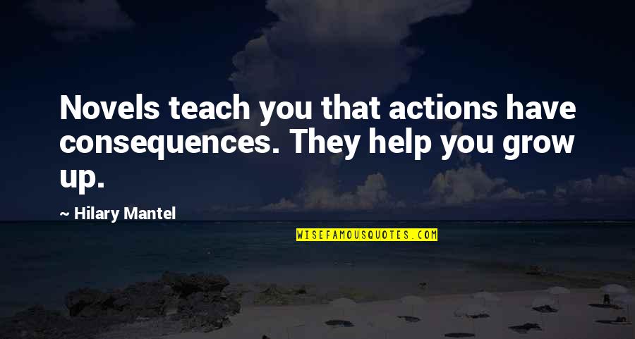 Laterrian Stolen Quotes By Hilary Mantel: Novels teach you that actions have consequences. They