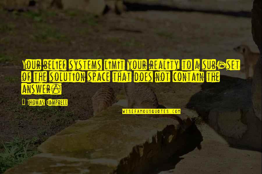 Laters Creeping Quotes By Thomas Campbell: Your belief systems limit your reality to a Laters Creeping Quotes By Thomas Campbell: Your belief systems limit your reality to a