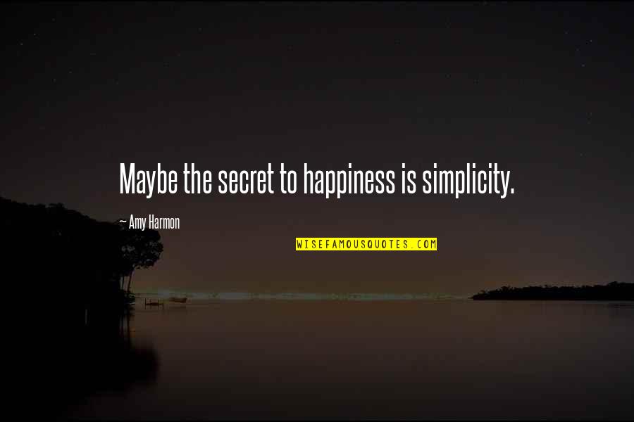 Laters Quotes By Amy Harmon: Maybe the secret to happiness is simplicity.