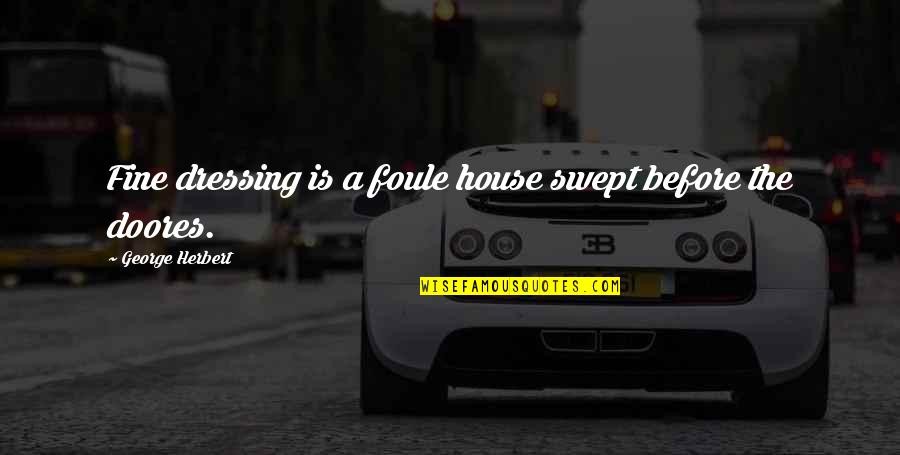 Laters Quotes By George Herbert: Fine dressing is a foule house swept before