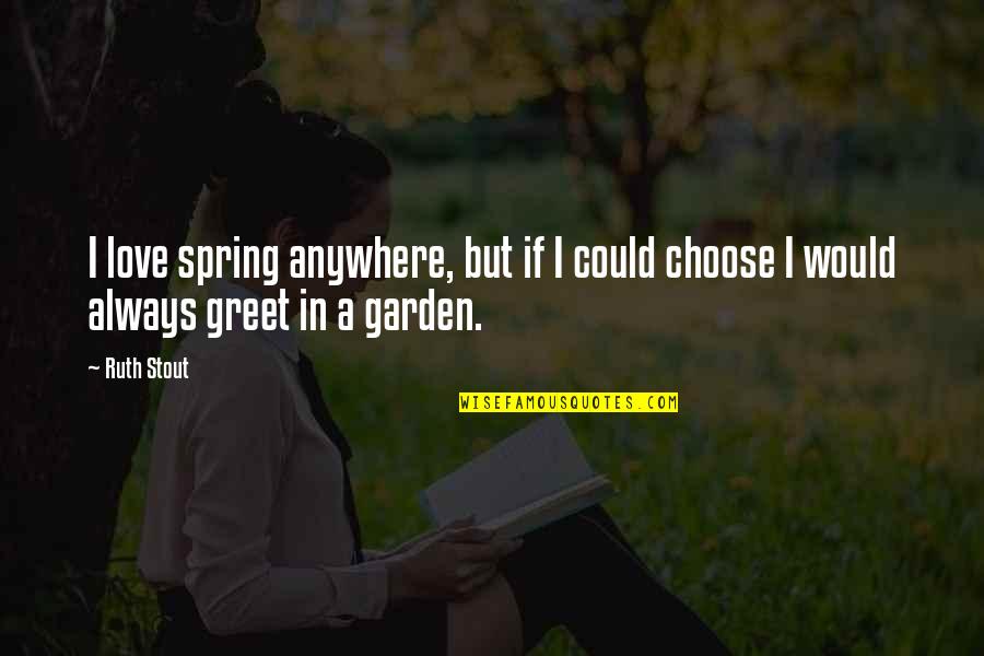 Laterserve Quotes By Ruth Stout: I love spring anywhere, but if I could