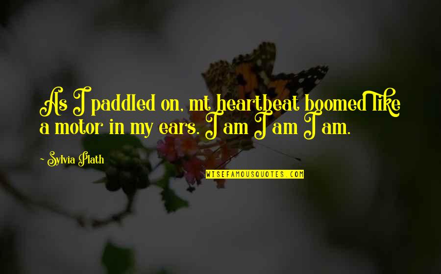 Latest Anmol Vachan Quotes By Sylvia Plath: As I paddled on, mt heartbeat boomed like
