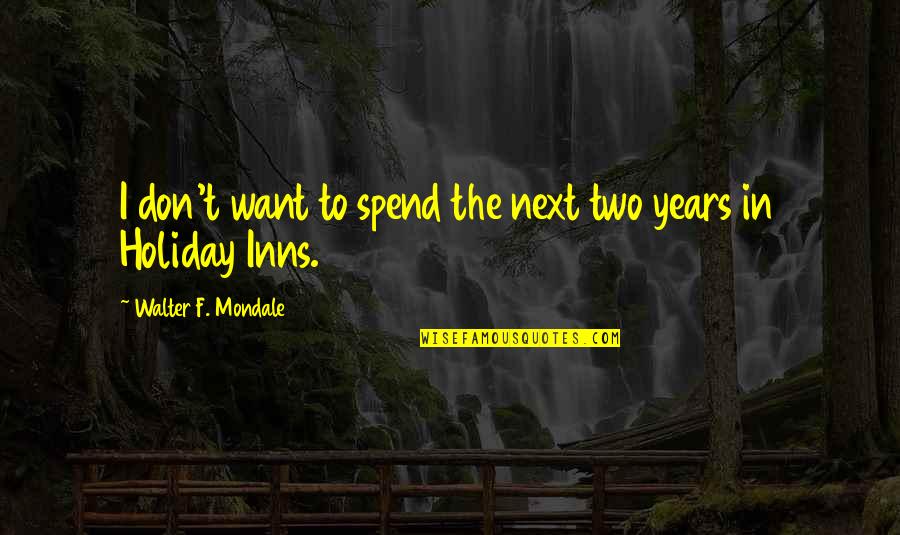 Latest Anmol Vachan Quotes By Walter F. Mondale: I don't want to spend the next two