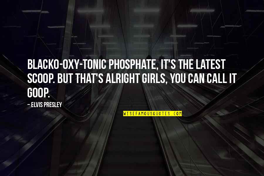 Latest Best Quotes By Elvis Presley: Blacko-oxy-tonic phosphate, it's the latest scoop. But that's