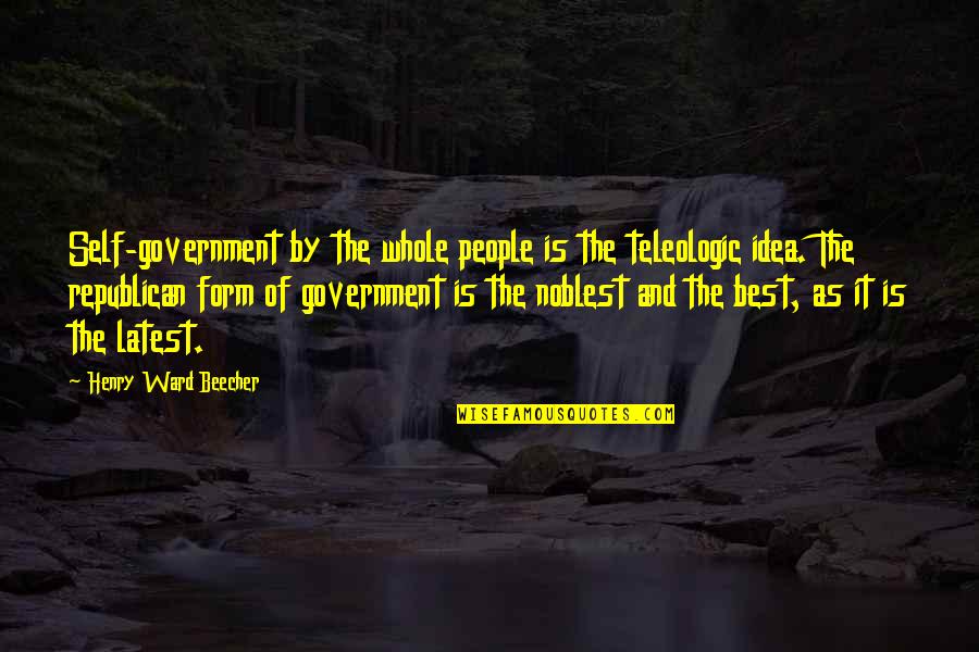 Latest Best Quotes By Henry Ward Beecher: Self-government by the whole people is the teleologic