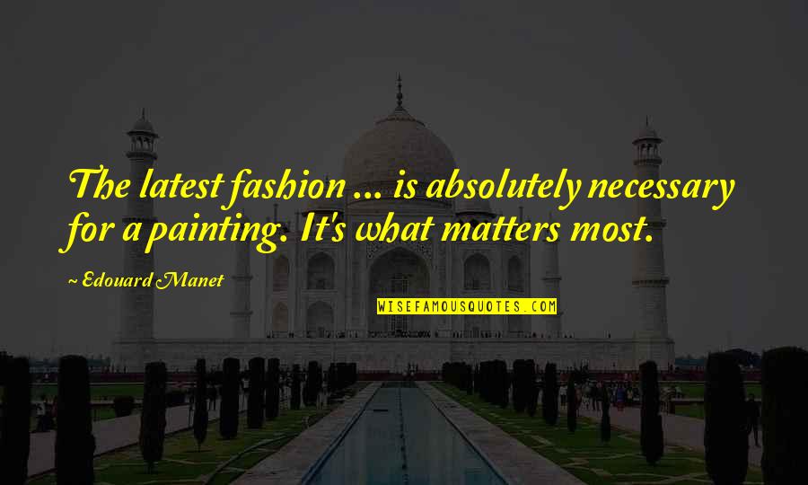 Latest Fashion Quotes By Edouard Manet: The latest fashion ... is absolutely necessary for