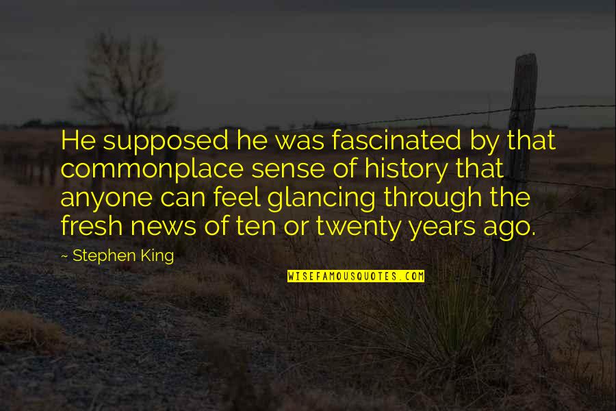 Latest Ios Quotes By Stephen King: He supposed he was fascinated by that commonplace Latest Ios Quotes By Stephen King: He supposed he was fascinated by that commonplace