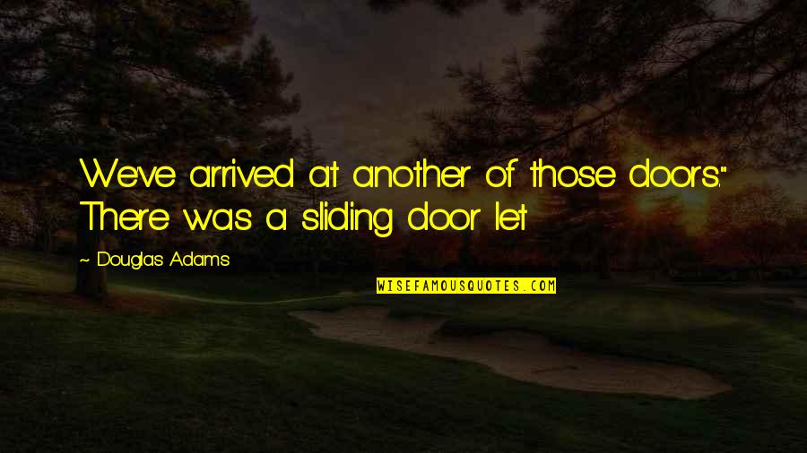 Latest Style Quotes By Douglas Adams: We've arrived at another of those doors." There