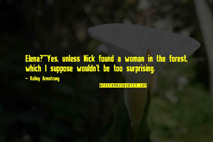 Latest Telugu Funny Quotes By Kelley Armstrong: Elena?""Yes, unless Nick found a woman in the