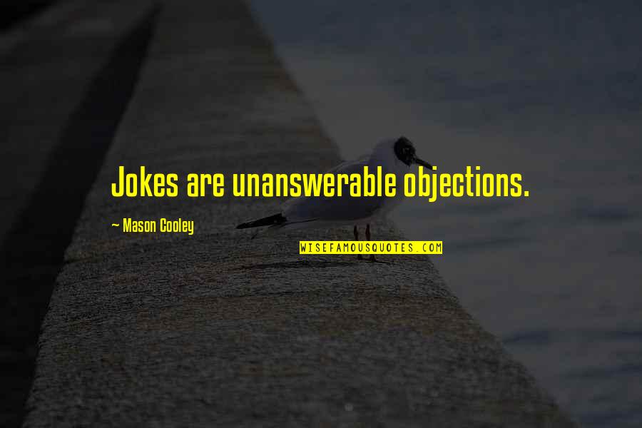 Latest Updated Quotes By Mason Cooley: Jokes are unanswerable objections.