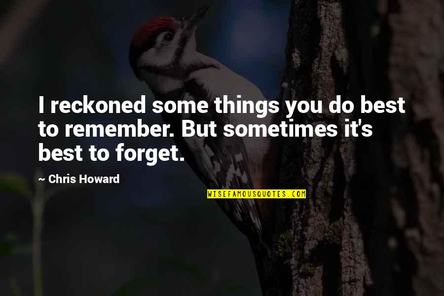 Latest Updates Quotes By Chris Howard: I reckoned some things you do best to