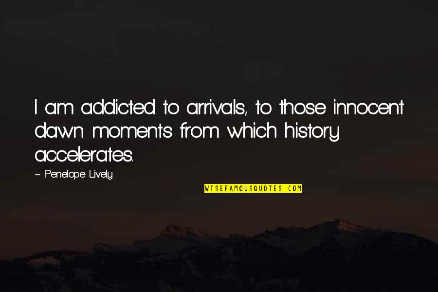 Lateta Quotes By Penelope Lively: I am addicted to arrivals, to those innocent Lateta Quotes By Penelope Lively: I am addicted to arrivals, to those innocent