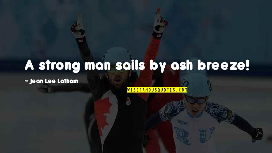 Latham Quotes By Jean Lee Latham: A strong man sails by ash breeze!