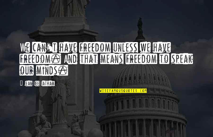 Latham Quotes By Jean Lee Latham: We can't have freedom unless we have freedom.