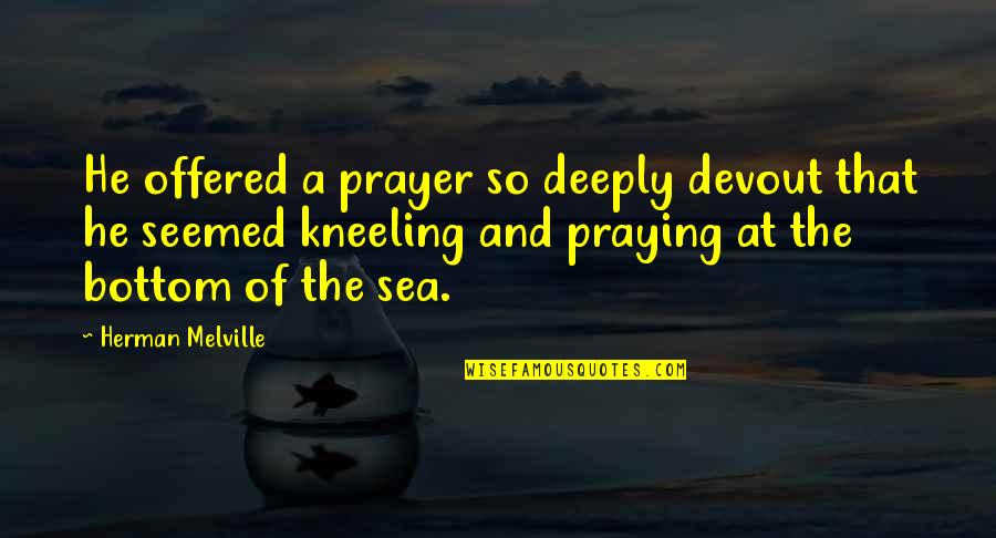 Lathaniel Dustin Quotes By Herman Melville: He offered a prayer so deeply devout that Lathaniel Dustin Quotes By Herman Melville: He offered a prayer so deeply devout that