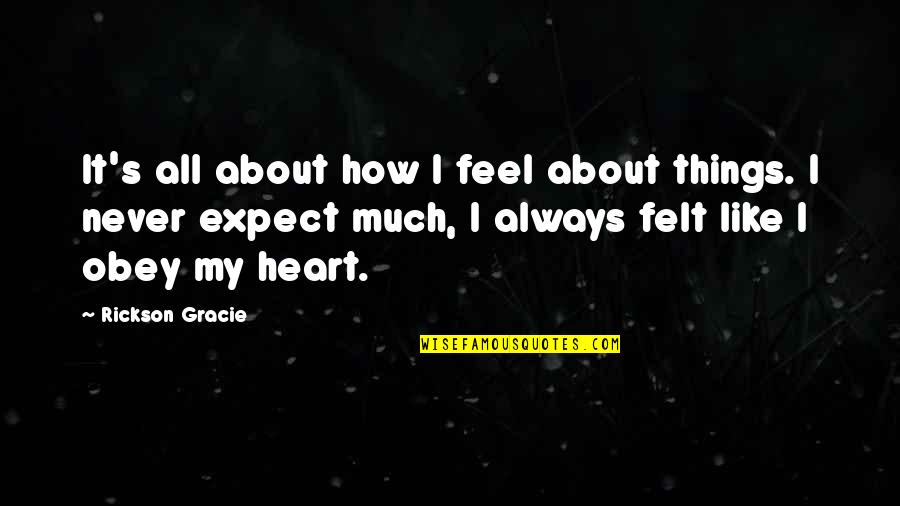 Lathbury Break Quotes By Rickson Gracie: It's all about how I feel about things.