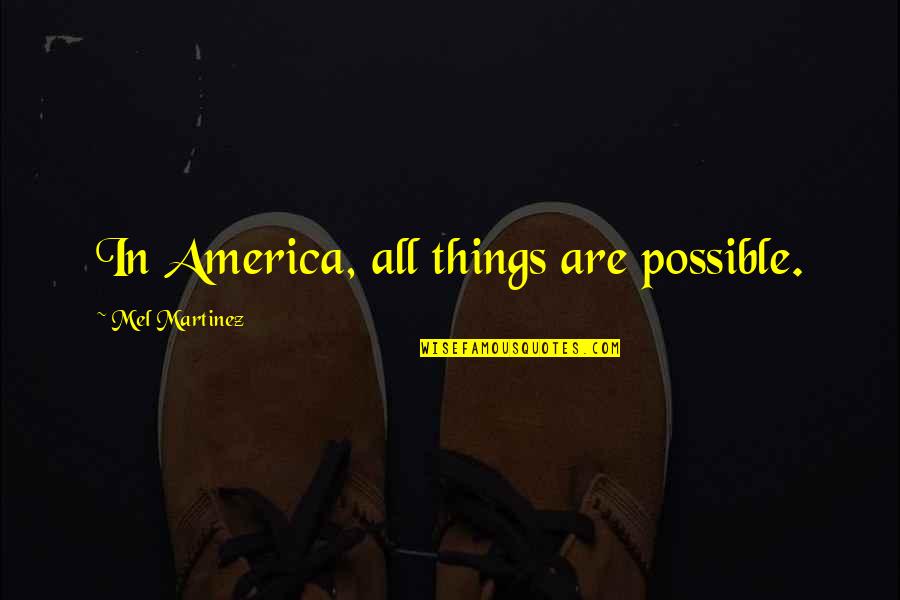 Lathed Wheels Quotes By Mel Martinez: In America, all things are possible.