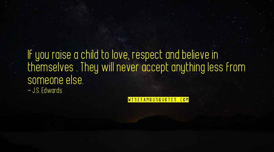 Lathered Face Quotes By J.S. Edwards: If you raise a child to love, respect