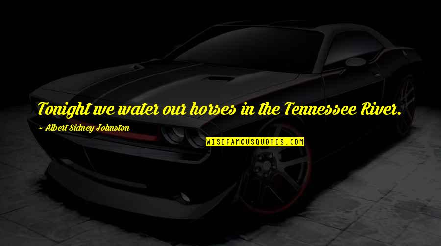 Lathering Quotes By Albert Sidney Johnston: Tonight we water our horses in the Tennessee Lathering Quotes By Albert Sidney Johnston: Tonight we water our horses in the Tennessee
