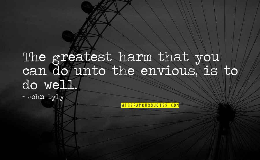 Lathering Quotes By John Lyly: The greatest harm that you can do unto