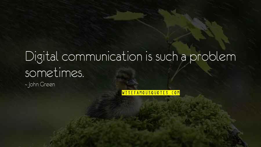 Lathers 68l Quotes By John Green: Digital communication is such a problem sometimes. Lathers 68l Quotes By John Green: Digital communication is such a problem sometimes.