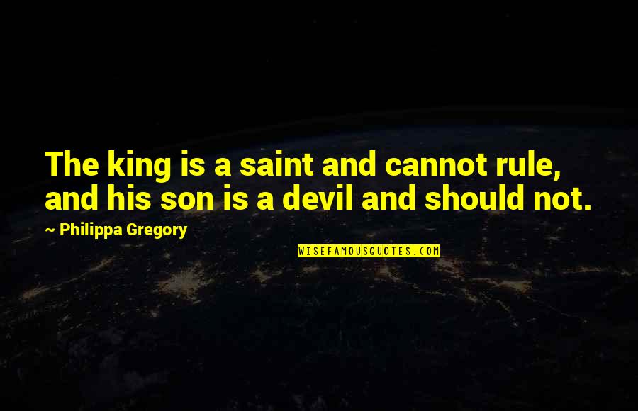 Lathers 68l Quotes By Philippa Gregory: The king is a saint and cannot rule, Lathers 68l Quotes By Philippa Gregory: The king is a saint and cannot rule,