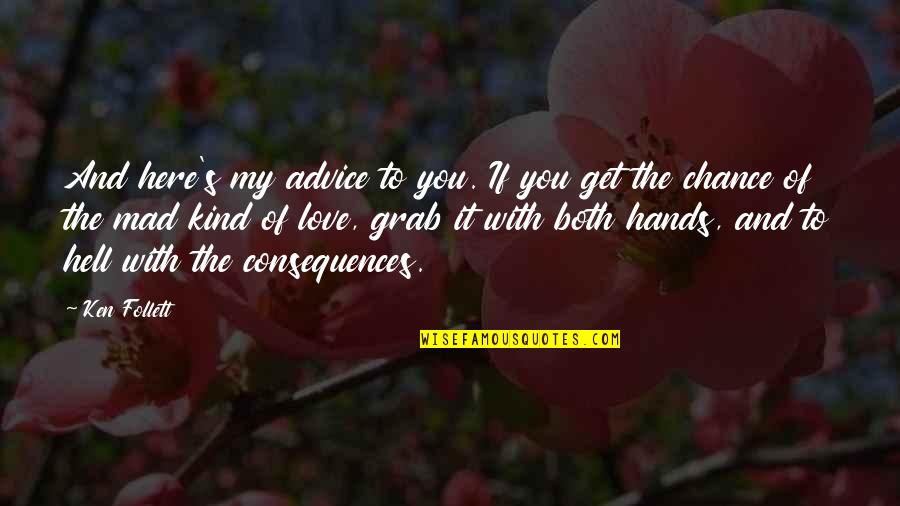 Lathery Fort Quotes By Ken Follett: And here's my advice to you. If you