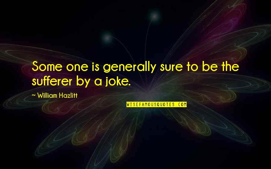 Lathery Fort Quotes By William Hazlitt: Some one is generally sure to be the