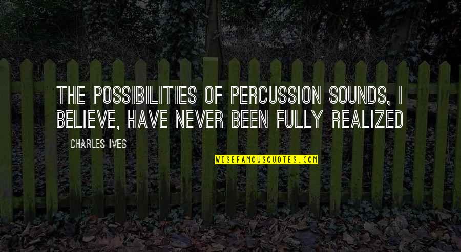 Lathrom Campground Quotes By Charles Ives: The possibilities of percussion sounds, I believe, have