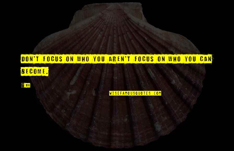 Latidos De Cachorro Quotes By Me: Don't focus on who you aren't focus on