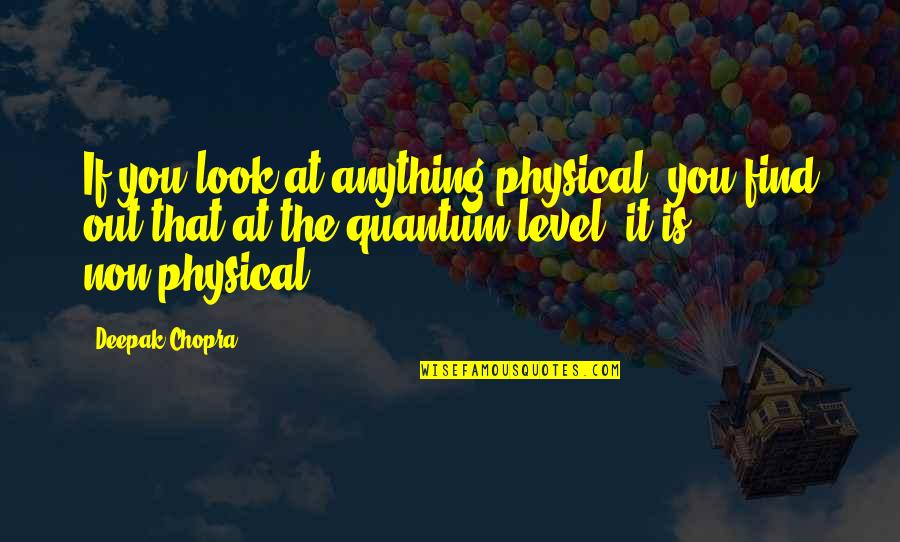 Latiendo En Quotes By Deepak Chopra: If you look at anything physical, you find Latiendo En Quotes By Deepak Chopra: If you look at anything physical, you find