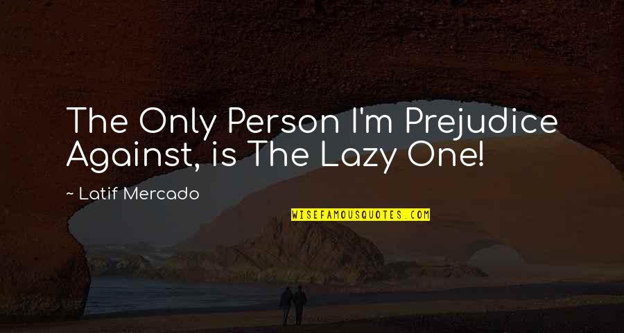 Latif Quotes By Latif Mercado: The Only Person I'm Prejudice Against, is The