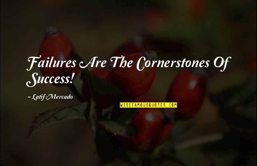 Latif Quotes By Latif Mercado: Failures Are The Cornerstones Of Success!