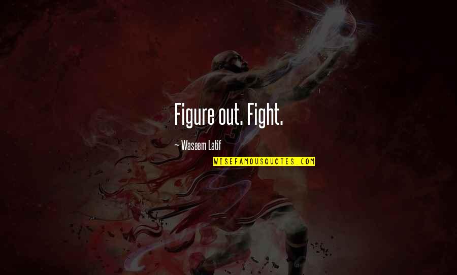 Latif Quotes By Waseem Latif: Figure out. Fight.