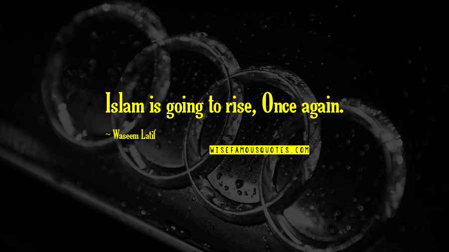 Latif Quotes By Waseem Latif: Islam is going to rise, Once again.